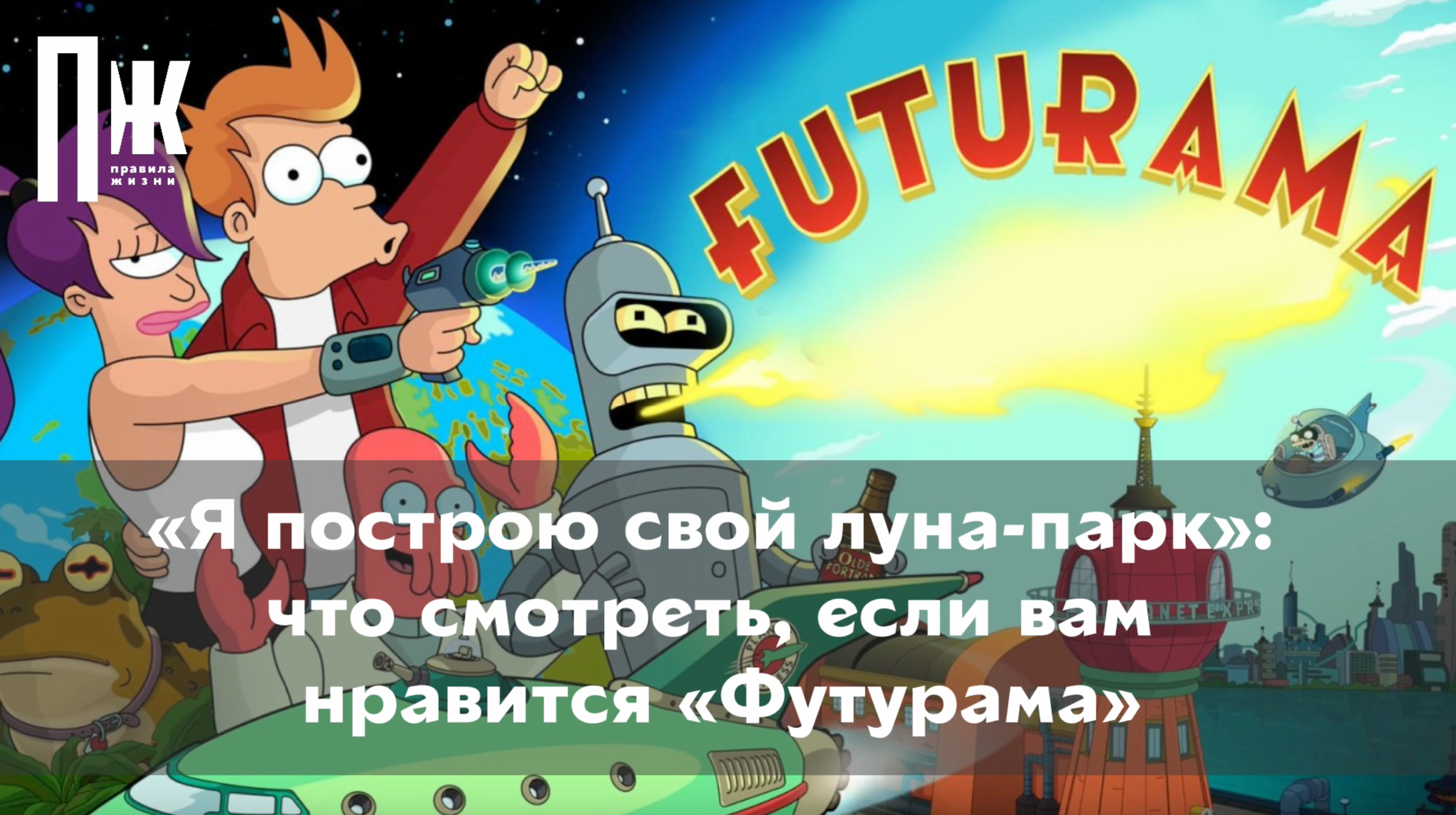 «Я построю свой луна-парк»: что смотреть, если вам нравится «Футурама»