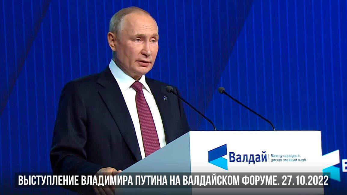 Выступление Владимира Путина на Валдайском форуме. 27.10.2022 (открытые источники) 