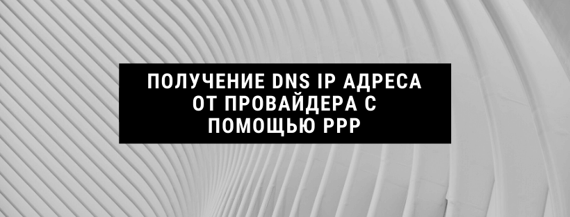  Получение DNS IP адреса от провайдера с помощью PPP