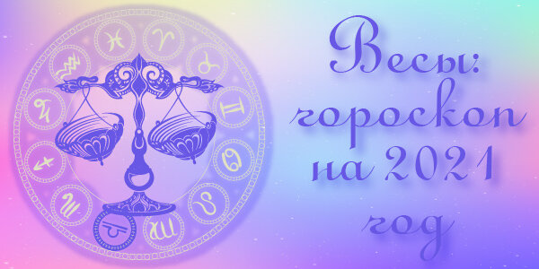 Гороскоп для Весов на 2021 год