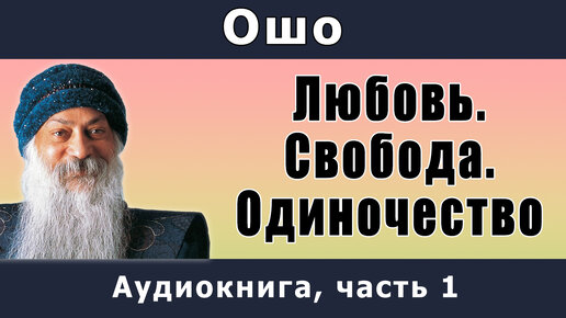 Ошо: "Ошо Любовь.Свобода.Одиночество. Аудиокнига, Часть 1.