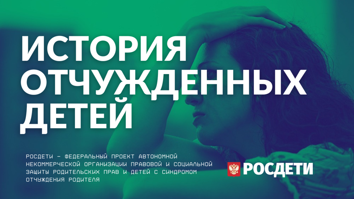 История отчужденных детей. РОСДЕТИ - Отчуждения родителя