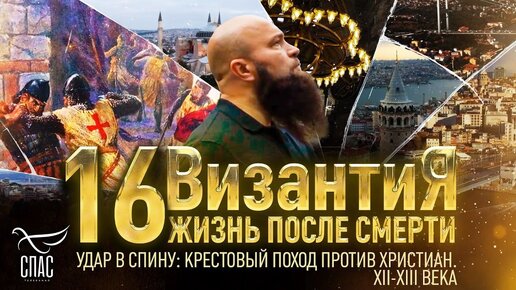 УДАР В СПИНУ: КРЕСТОВЫЙ ПОХОД ПРОТИВ ХРИСТИАН. XII-XIII ВЕКА. ВИЗАНТИЯ. ЖИЗНЬ ПОСЛЕ СМЕРТИ. 16 СЕРИЯ