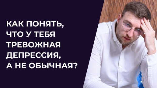 Как понять, что у тебя тревожная депрессия, а не обычная?