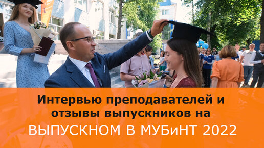 Что вы знаете о МУБиНТе? Выпускной 2022 как повод для интервью с преподавателями и выпускниками