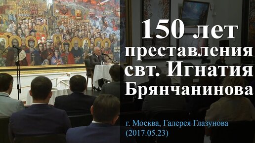 150 лет преставления свт. Игнатия Брянчанинова (Москва. Галерея Ильи Глазунова, 2017.05.23) / Алексей Осипов