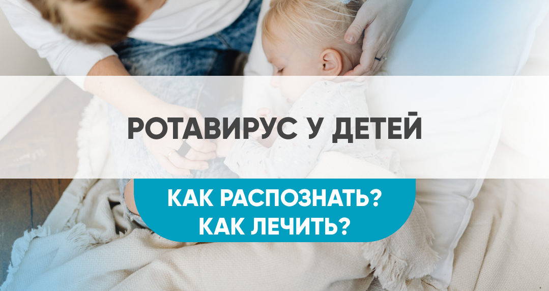 Как лечить ротавирус у детей – справочник Омега-Киев