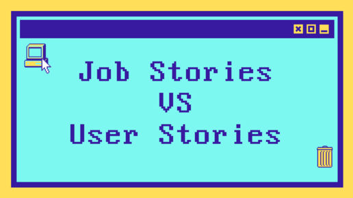 Что такое Job Stories на реальном примере, и чем он лучше User Story