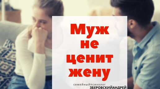 Муж не ценит жену. Неприятная ситуация, если в браке муж не уважает, и не ценит жену. Почему так происходит?