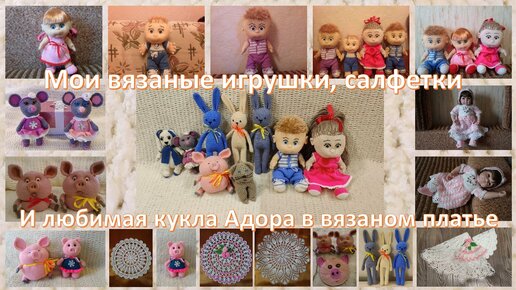 Мои вязаные игрушки, салфетки и любимая кукла Адора в вязаном платье)