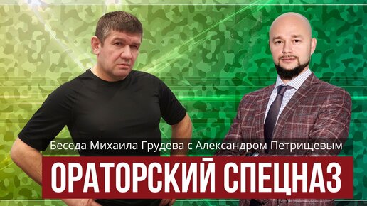 ОРАТОРСКИЙ СПЕЦНАЗ. Беседа Михаила Грудева с Александром Петрищевым