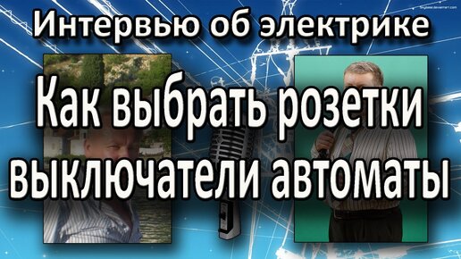 Какие розетки и выключатели лучшие Выбор автоматических выключателей Интервью Екимова Игоря и Козина.