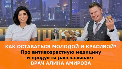 Как долго оставаться молодой и красивой? Про антивозрастную медицину и продукты рассказывает врач-диетотерапевт Алина Амирова