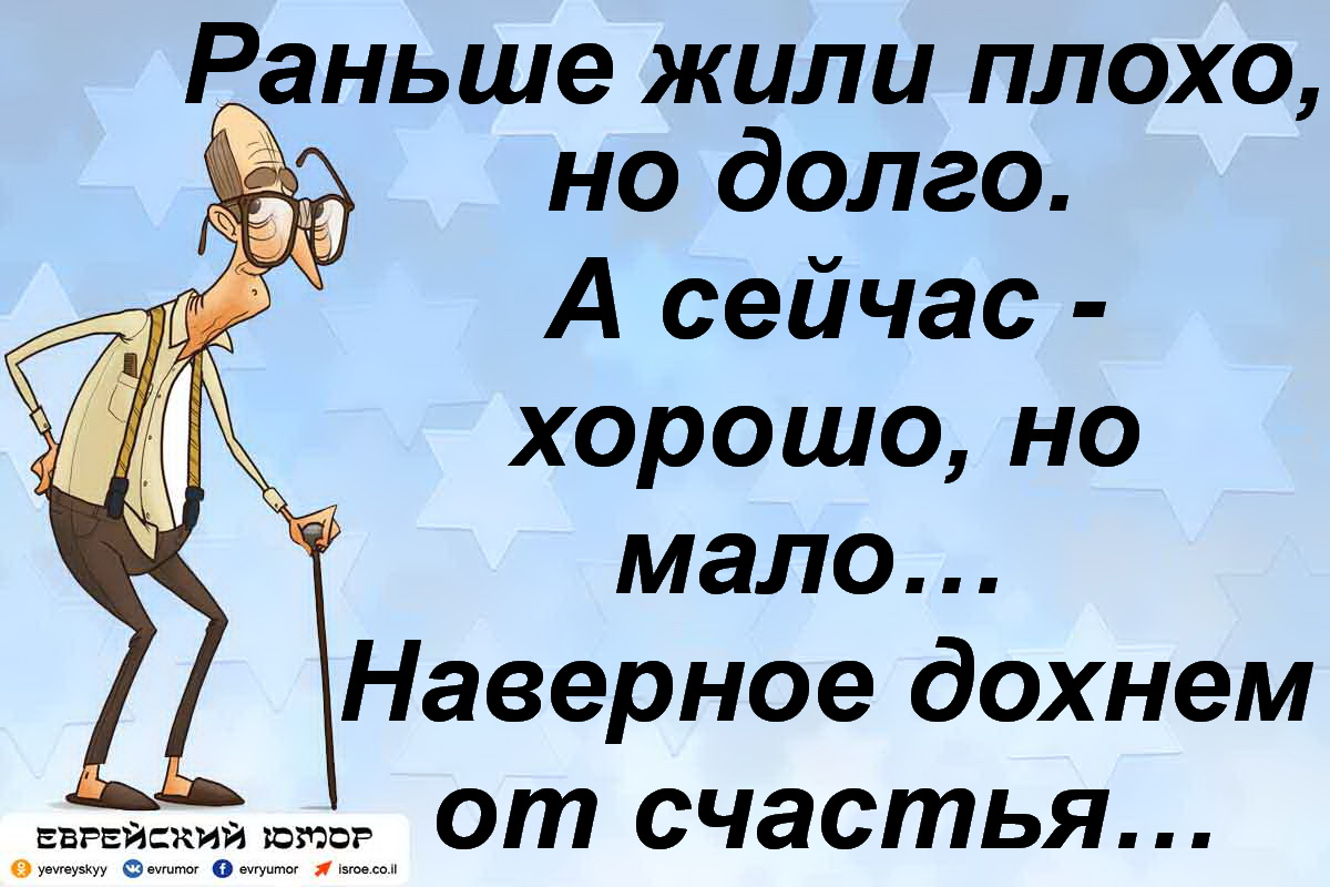 Чем дольше живу тем больше. Раньше жили. Раньше жили плохо но долго. Раньше жили плохо но долго а сейчас хорошо. Картинки живу лучше.