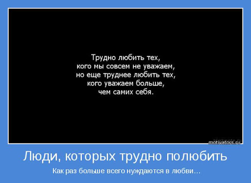 Больше людей любит. Трудно любить. Тяжело любить. Любовь это трудно. Люди которых трудно полюбить как раз больше всего нуждаются в любви.