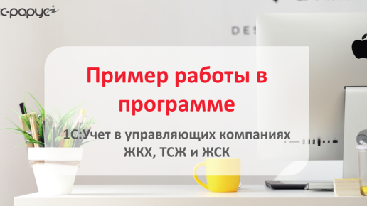 1С: Учет в управляющих компаниях ЖКХ, ТСЖ и ЖСК – мастер-класс по работе в программе