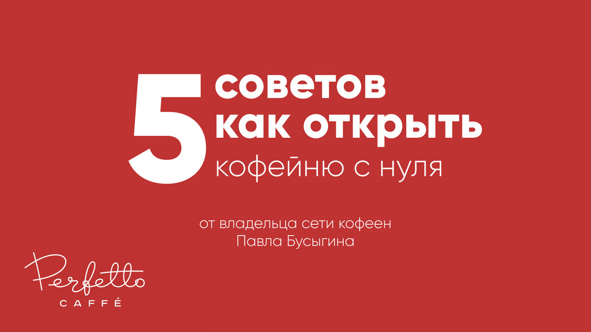 Я поговорил с Павлом Бусыгиным, очень талантливым бизнесменом и владельцем сети кофеен Perfetto caffe в Воронеже. Он дал много практических советов не только для новичков, но и для действующих собственников бизнеса.