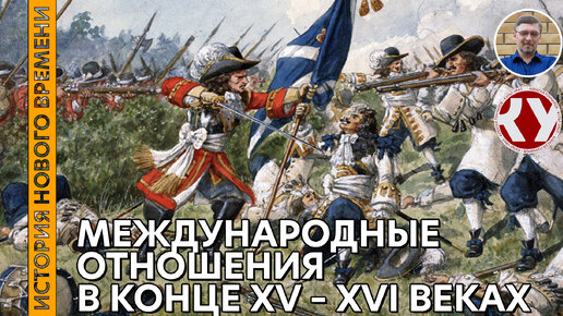 История Нового времени. #21. Международные отношения в конце XV – XVI веках