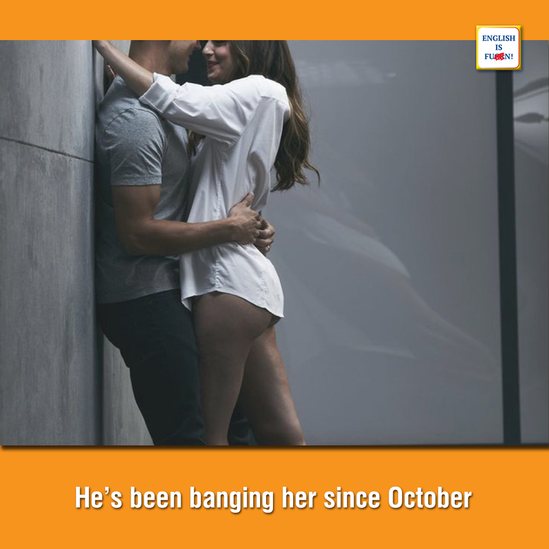 Он трахается с ней (в хорошем смысле) [ещё] с октября.