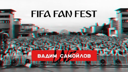 Вадим Самойлов live / FIFA Fan Fest™ / 11.07.2018