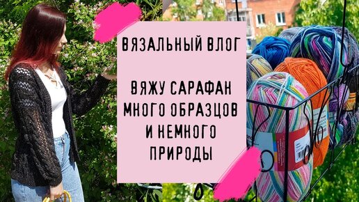 ВЯЗАЛЬНЫЙ ВЛОГ №14 | Вяжу сарафан, много образцов и немного природы