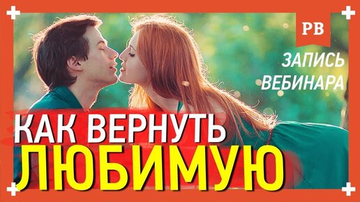 Как вернуть любимую? 100% рабочий метод. Запись вебинара Романа Винилова