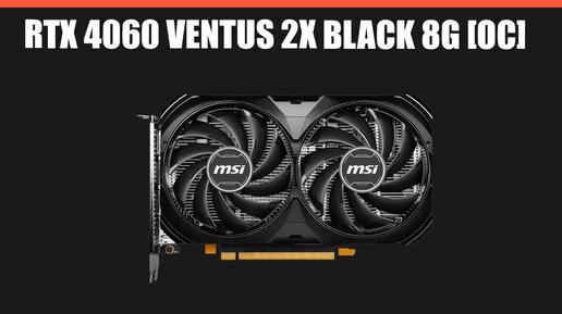 Видеокарта MSI GeForce RTX 4060 VENTUS 2X BLACK 8G [OC]