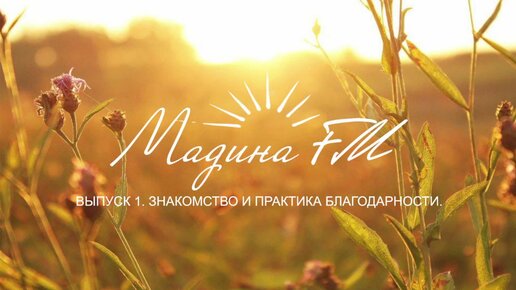 Мадина FM.Выпуск 1. Знакомство и практика благодарности