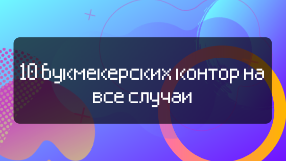 10 букмекерских контор на все случаи
