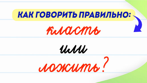 Класть или ложить — как говорить правильно? Существует ли глагол ложить? | Русский язык