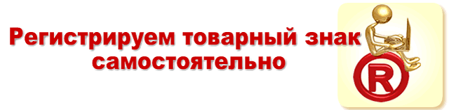 Как зарегистрировать товарный знак своими силами, не обращаясь  к помощи патентных бюро.