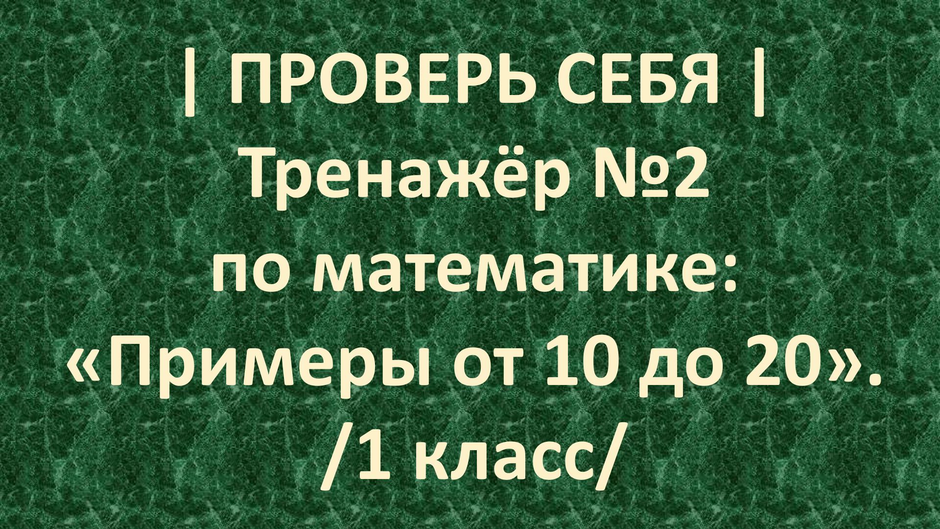 | ПРОВЕРЬ СЕБЯ | Тренажёр №2 по математике: «Примеры от 10 до 20»./1 класс/  5+