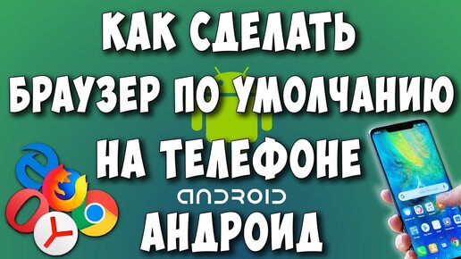 Как на телефоне сделать браузер по умолчанию: подробные инструкции для пользователей