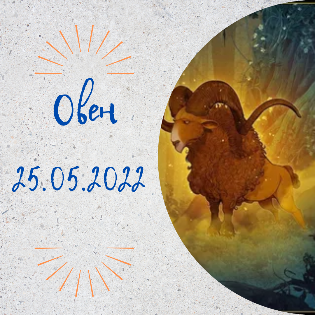 Овен - 25.05.2022