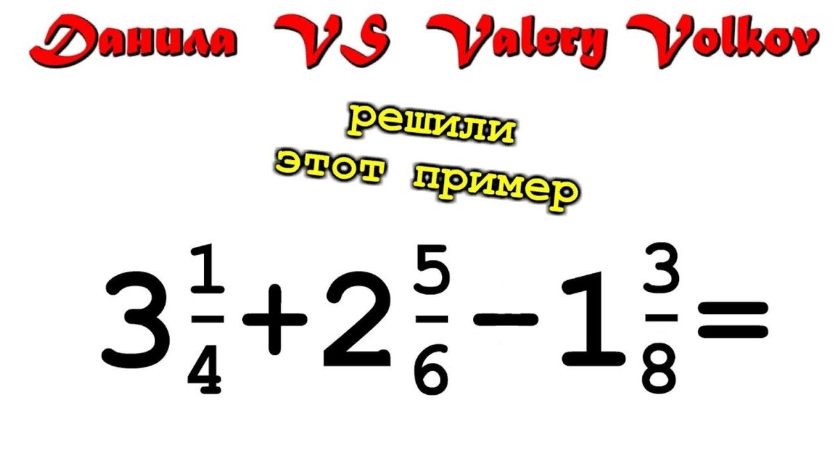 Данила решил пример с Дробями который решал Математик Valery Volkov