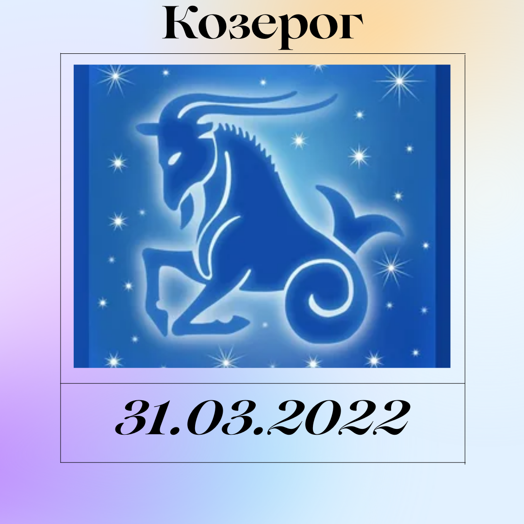 Козерог - 31.03.2022