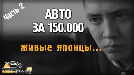 Авто за 150.000 руб.2 часть.Живые японцы.