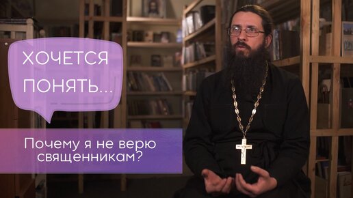 Почему я не верю священникам? Хочется понять...