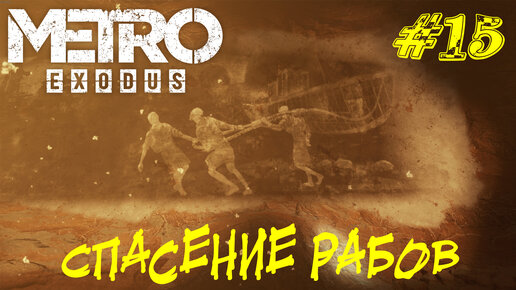 СПАСЕНИЕ РАБОВ ➤ Metro Exodus Прохождение #15