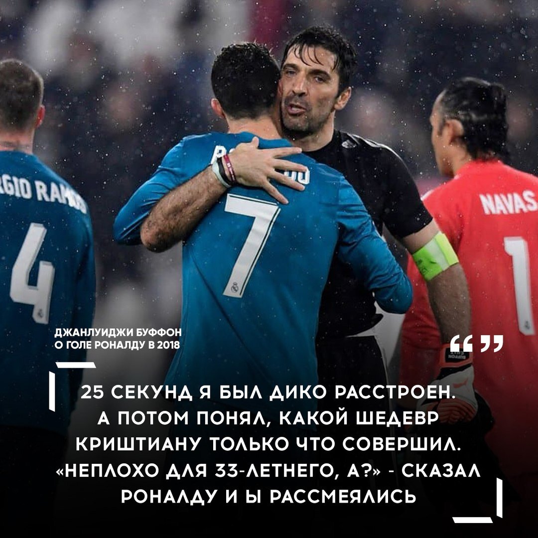 Джанлуиджи Буффон:" 25 секунд я был дико расстроен. А потом понял, какой шедевр Криштиану только что совершил." Неплохо для 33-летнего, а?" - сказал Роналду и мы рассмеялисьрассмеялась"