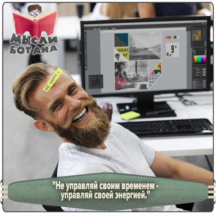 Не управляй своим временем - управляй своей энергией.
