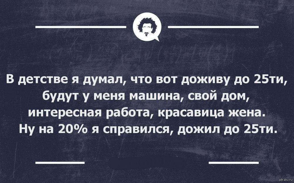 С тех пор ничего не изменилось. В детстве я думала что. 25 Лет цитаты. Шутки про 25 лет. Я В детстве.