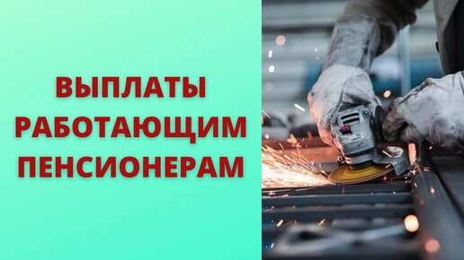 Какие выплаты могут получать работающие пенсионеры