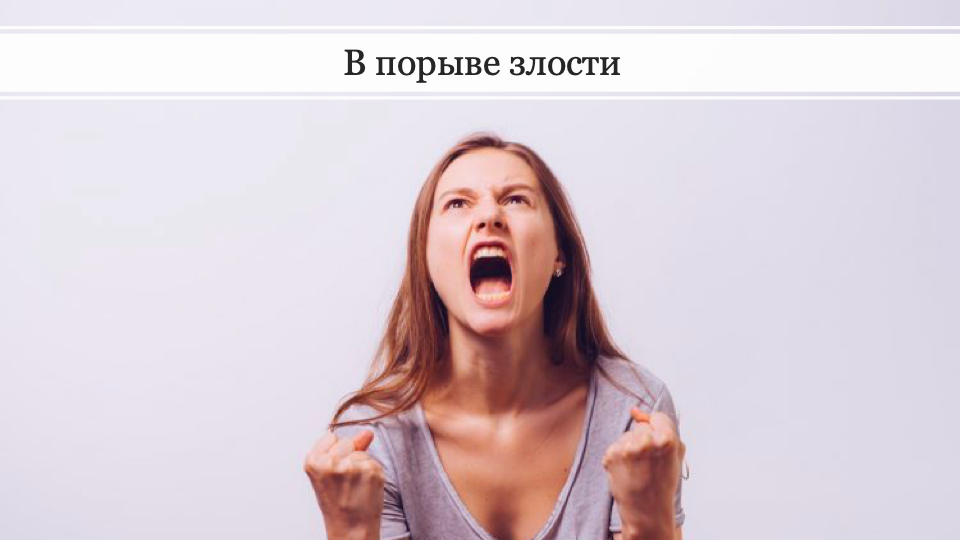 В порыве злости не говори ничего. Вообще забудь, что ты умеешь говорить.