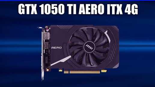 Видеокарта MSI GeForce GTX 1050 TI AERO ITX 4G [OC, OCV1]