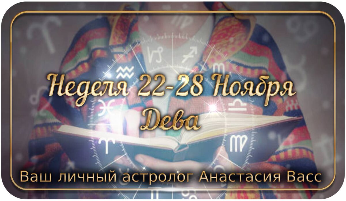 Дева: Гороскоп на неделю для вас с 22 по 28 ноября 2021 года
