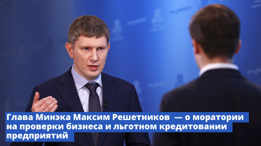 Отмена проверок не означает отмену требований. Бизнес должен это понимать – Максим Решетников о моратории на проверки бизнеса