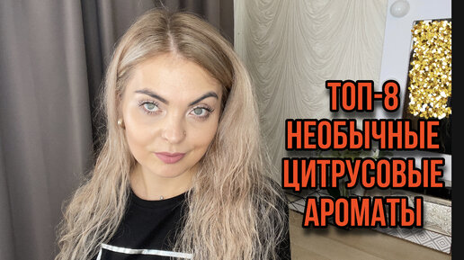 ТОП-8 НЕОБЫЧНЫХ И ИНТЕРЕСНЫХ ЦИТРУСОВЫХ АРОМАТОВ 🍊