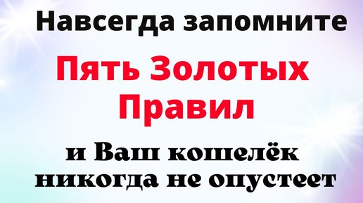 Навсегда запомните Пять Золотых правил и кошелёк будет всегда полным.