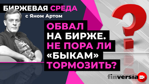 Обвал на бирже. Не пора ли «быкам» тормозить? / Биржевая среда с Яном Артом